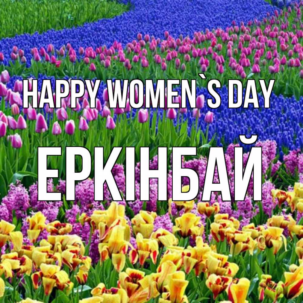 Greetings card с именем, Еркінбай happy women`s day цветы Greetings with text for free download 